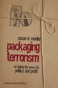 Cover image for Packaging Terrorism: Co-opting the News for Politics and Profit