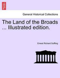 Cover image for The Land of the Broads ... Illustrated Edition.