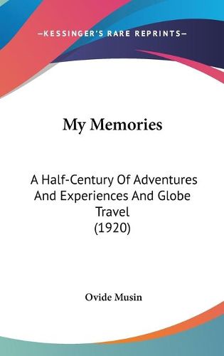 Cover image for My Memories: A Half-Century of Adventures and Experiences and Globe Travel (1920)