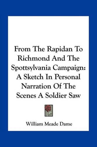 Cover image for From the Rapidan to Richmond and the Spottsylvania Campaign: A Sketch in Personal Narration of the Scenes a Soldier Saw