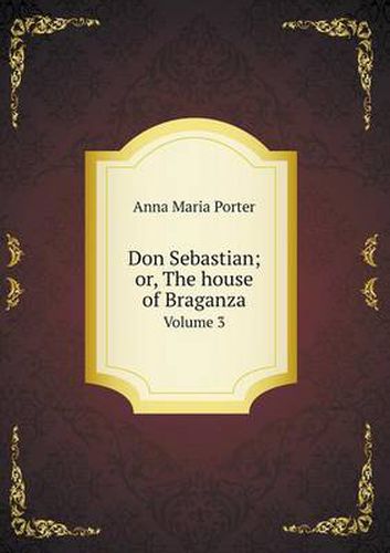 Don Sebastian; or, The house of Braganza Volume 3