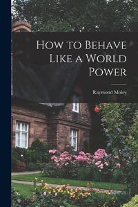 Cover image for How to Behave Like a World Power