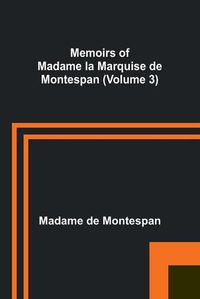 Cover image for Memoirs of Madame la Marquise de Montespan (Volume 3)