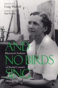 Cover image for And No Birds Sing: Rhetorical Analyses of Rachel Carson's Silent Spring