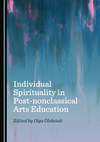 Cover image for Individual Spirituality in Post-nonclassical Arts Education