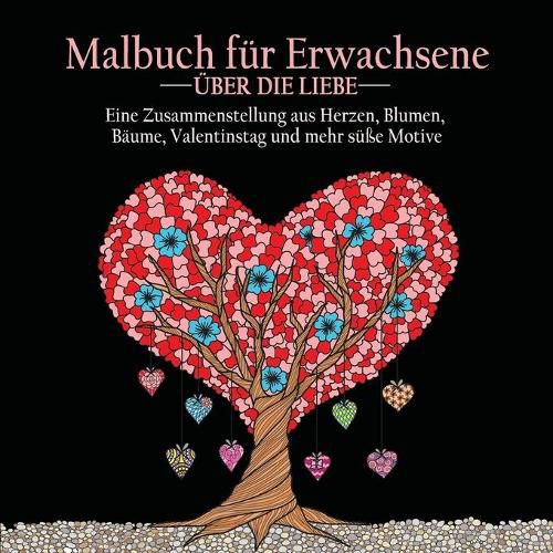 Cover image for Malbuch fur Erwachsene uber die Liebe: 55 Farbbilder zum Thema Liebe (Herzen, Tiere, Blumen, Baume, Valentinstag und schoenste Designs)