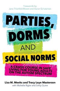 Cover image for Parties, Dorms and Social Norms: A Crash Course in Safe Living for Young Adults on the Autism Spectrum