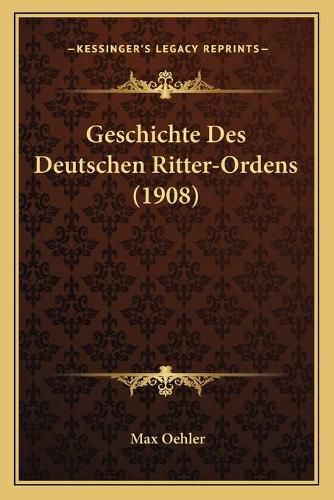 Cover image for Geschichte Des Deutschen Ritter-Ordens (1908)