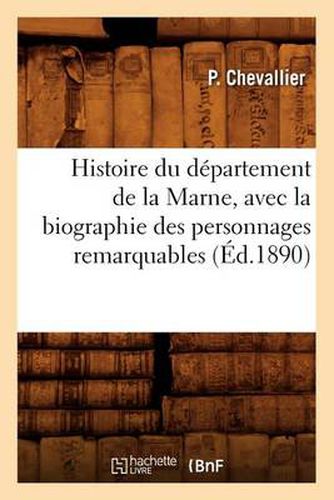 Histoire Du Departement de la Marne, Avec La Biographie Des Personnages Remarquables (Ed.1890)