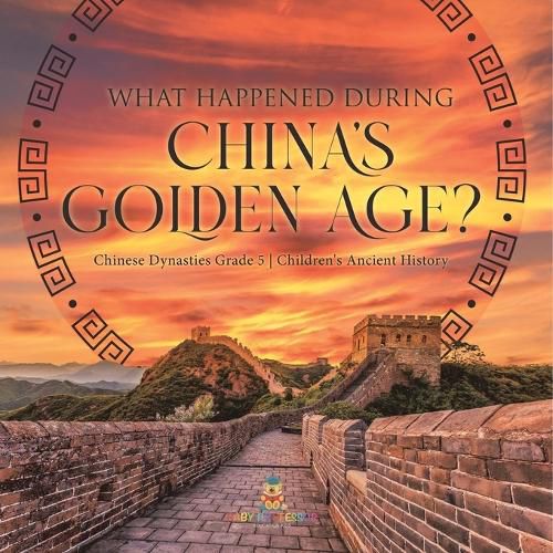 Cover image for What Happened During China's Golden Age? Chinese Dynasties Grade 5 Children's Ancient History