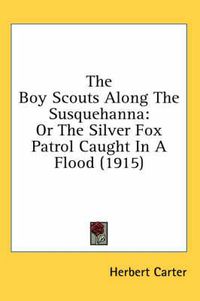 Cover image for The Boy Scouts Along the Susquehanna: Or the Silver Fox Patrol Caught in a Flood (1915)