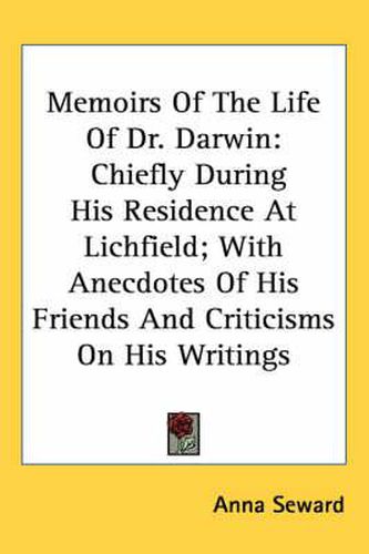 Cover image for Memoirs of the Life of Dr. Darwin: Chiefly During His Residence at Lichfield; With Anecdotes of His Friends and Criticisms on His Writings