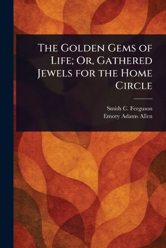 Cover image for The Golden Gems of Life; Or, Gathered Jewels for the Home Circle