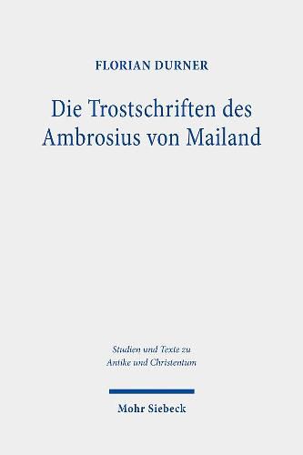 Cover image for Die Trostschriften des Ambrosius von Mailand: Consolatio mortis im Denken der Spatantike