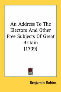 Cover image for An Address to the Electors and Other Free Subjects of Great Britain (1739)