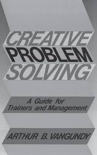 Cover image for Creative Problem Solving: A Guide for Trainers and Management