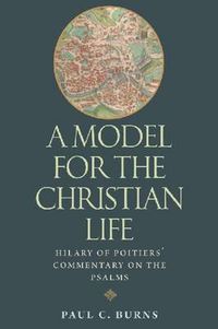 Cover image for A Model for the Christian Life: Hilary of Poitiers' Commentary on the Psalms