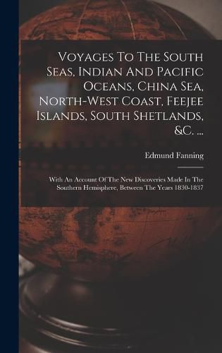 Cover image for Voyages To The South Seas, Indian And Pacific Oceans, China Sea, North-west Coast, Feejee Islands, South Shetlands, &c. ...