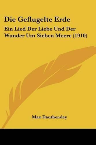 Cover image for Die Geflugelte Erde: Ein Lied Der Liebe Und Der Wunder Um Sieben Meere (1910)