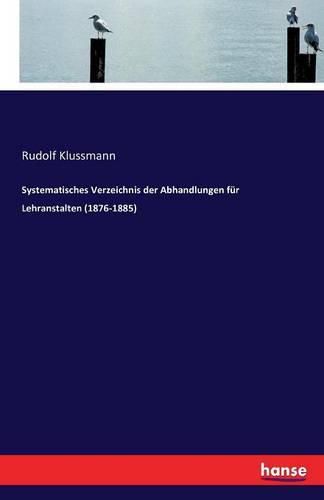 Cover image for Systematisches Verzeichnis der Abhandlungen fur Lehranstalten (1876-1885)