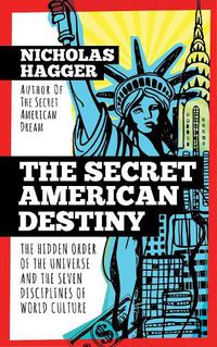 Cover image for The Secret American Destiny: The Hidden Order of The Universe and The Seven Disciplines of World Culture
