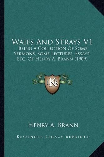 Cover image for Waifs and Strays V1: Being a Collection of Some Sermons, Some Lectures, Essays, Etc. of Henry A. Brann (1909)