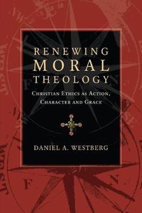 Cover image for Renewing Moral Theology: Christian Ethics as Action, Character and Grace