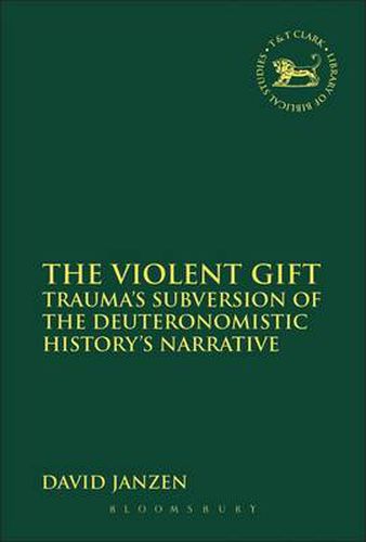 Cover image for The Violent Gift: Trauma's Subversion of the Deuteronomistic History's Narrative