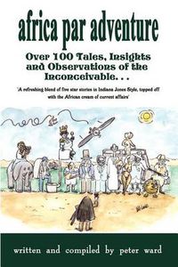 Cover image for Africa Par Adventure: Over 100 Tales, Insights and Observations of the Inconceivable...