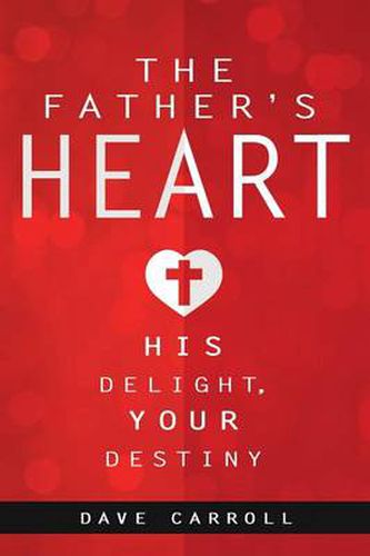 Cover image for The Father's Heart: His Delight, Your Destiny