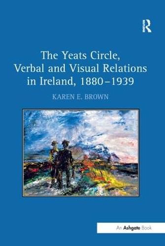 Cover image for The Yeats Circle, Verbal and Visual Relations in Ireland, 1880-1939