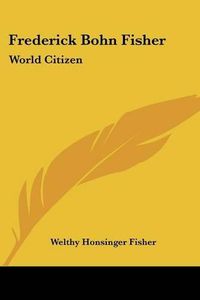 Cover image for Frederick Bohn Fisher: World Citizen