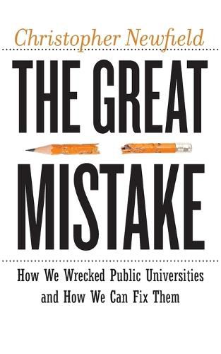 Cover image for The Great Mistake: How We Wrecked Public Universities and How We Can Fix Them