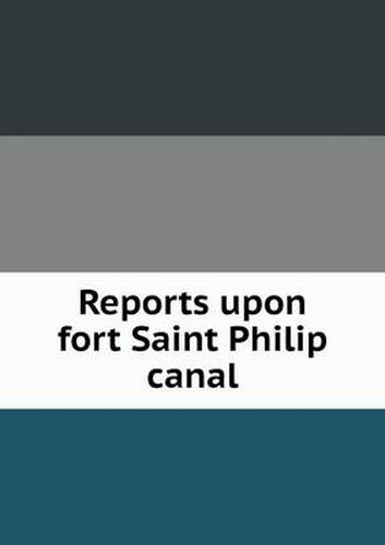 Cover image for Reports upon fort Saint Philip canal