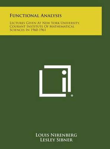 Functional Analysis: Lectures Given at New York University, Courant Institute of Mathematical Sciences in 1960-1961