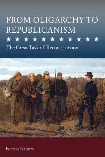 Cover image for From Oligarchy to Republicanism: The Great Task of Reconstruction