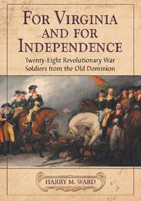 Cover image for For Virginia and for Independence: Twenty-Eight Revolutionary War Soldiers from the Old Dominion