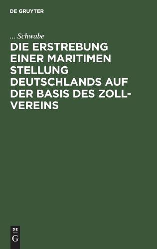 Cover image for Die Erstrebung Einer Maritimen Stellung Deutschlands Auf Der Basis Des Zoll-Vereins