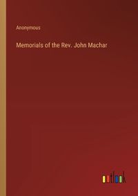 Cover image for Memorials of the Rev. John Machar