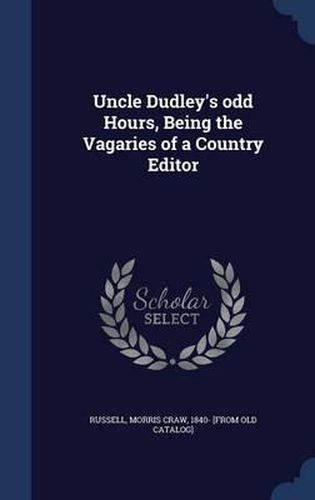 Cover image for Uncle Dudley's Odd Hours, Being the Vagaries of a Country Editor