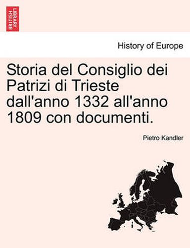 Cover image for Storia del Consiglio Dei Patrizi Di Trieste Dall'anno 1332 All'anno 1809 Con Documenti.
