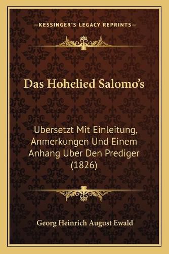 Das Hohelied Salomo's: Ubersetzt Mit Einleitung, Anmerkungen Und Einem Anhang Uber Den Prediger (1826)