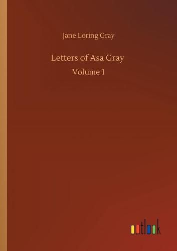 Letters of Asa Gray: Volume 1