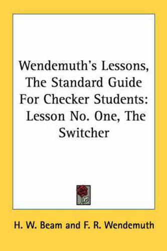 Cover image for Wendemuth's Lessons, the Standard Guide for Checker Students: Lesson No. One, the Switcher