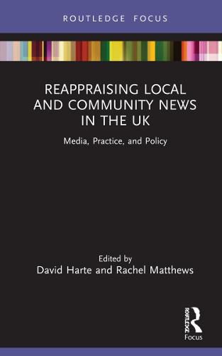 Reappraising Local and Community News in the UK: Media, Practice, and Policy