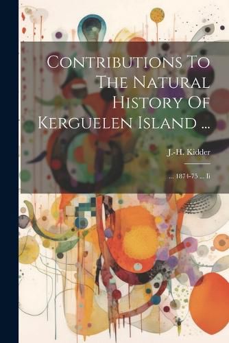 Cover image for Contributions To The Natural History Of Kerguelen Island ...