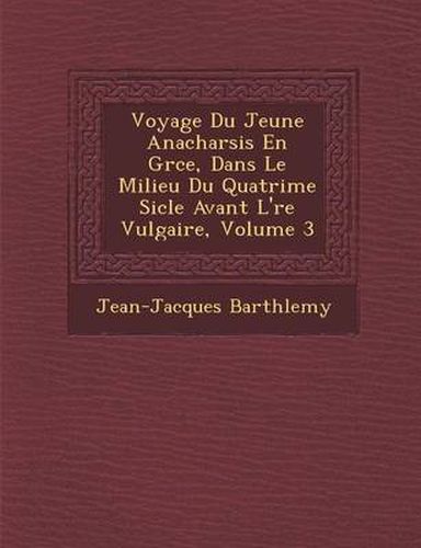 Voyage Du Jeune Anacharsis En Gr Ce, Dans Le Milieu Du Quatri Me Si Cle Avant L' Re Vulgaire, Volume 3