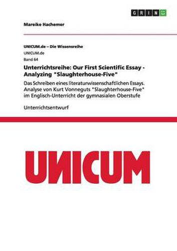 Unterrichtsreihe: Our First Scientific Essay - Analyzing Slaughterhouse-Five: Das Schreiben eines literaturwissenschaftlichen Essays. Analyse von Kurt Vonneguts Slaughterhouse-Five im Englisch-Unterricht der gymnasialen Oberstufe