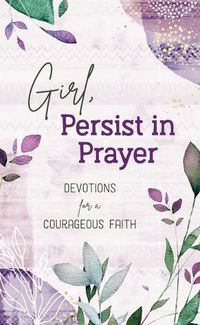 Cover image for Girl, Persist in Prayer: Devotions for a Courageous Faith