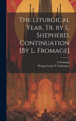 Cover image for The Liturgical Year, Tr. by L. Shepherd. Continuation [By L. Fromage]